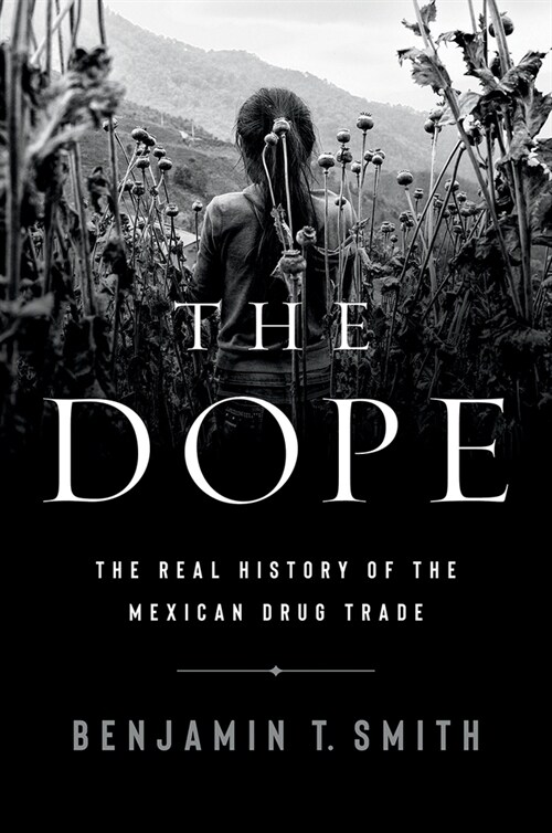 The Dope: The Real History of the Mexican Drug Trade (Hardcover)