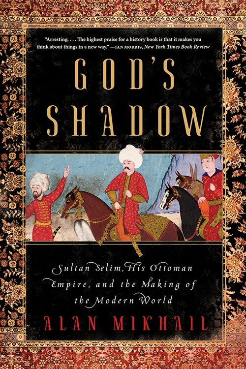 Gods Shadow: Sultan Selim, His Ottoman Empire, and the Making of the Modern World (Paperback)