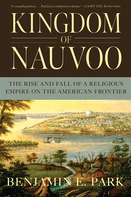 Kingdom of Nauvoo: The Rise and Fall of a Religious Empire on the American Frontier (Paperback)