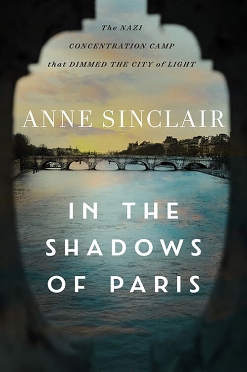 In the Shadows of Paris: The Nazi Concentration Camp That Dimmed the City of Light (Hardcover)