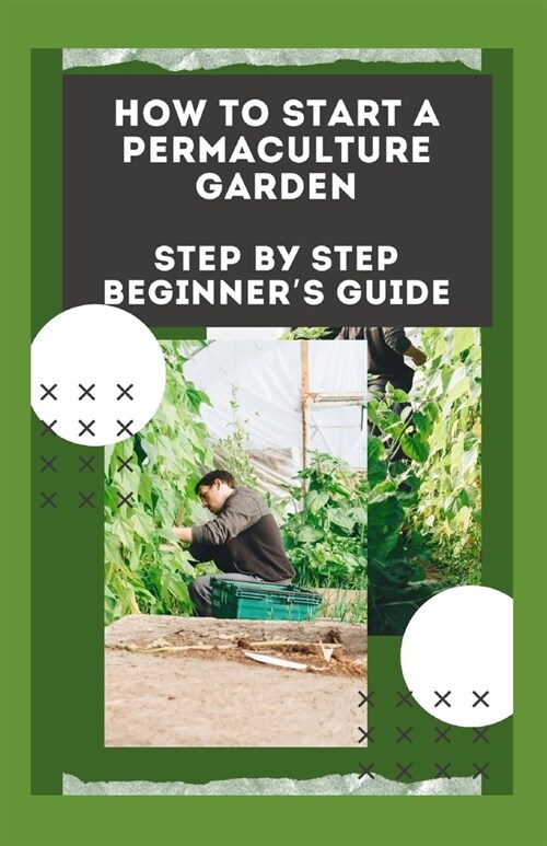 Hоw To Stаrt A Pеrmасulturе Gаrdеn: Step Bу Stер Beginners Guide (Paperback)