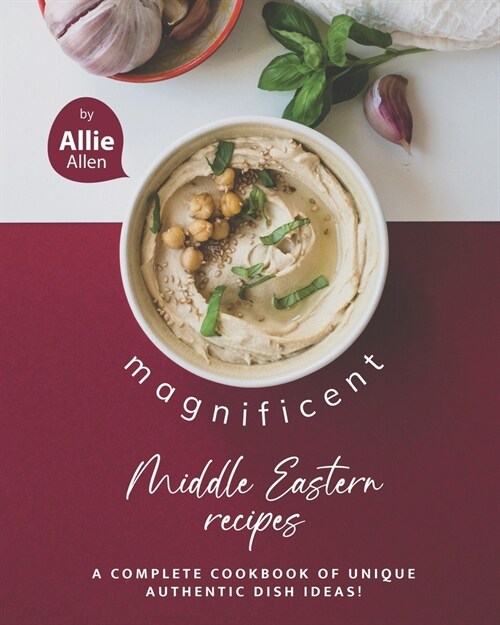 Magnificent Middle Eastern Recipes: A Complete Cookbook of Unique Authentic Dish Ideas! (Paperback)