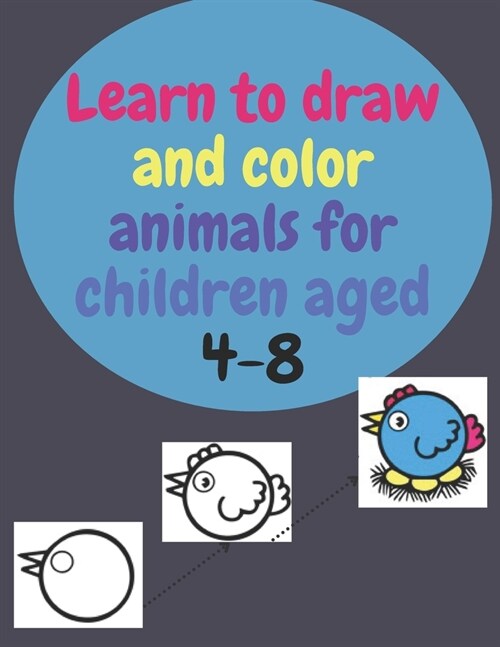 Learn to draw and color animals for children aged 4-8: Let your child learn drawing step by step, and in the end he colors what he has drawn with a lo (Paperback)
