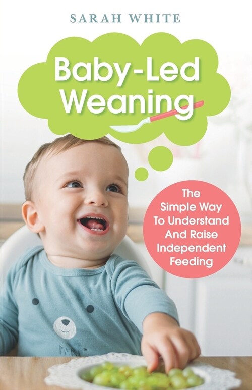 Baby-Led Weaning: The Simple Way To Understand And Raise Independent Feeding (Paperback)