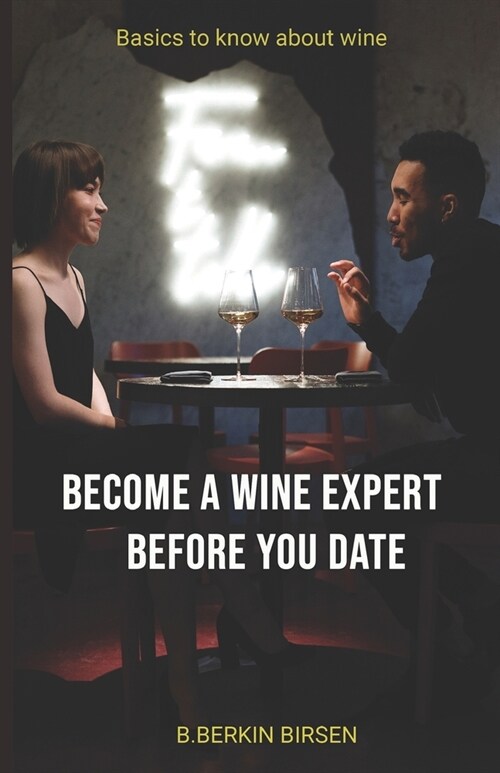 Become a Wine Expert Before You Date: Basics to Know about Wine (Paperback)