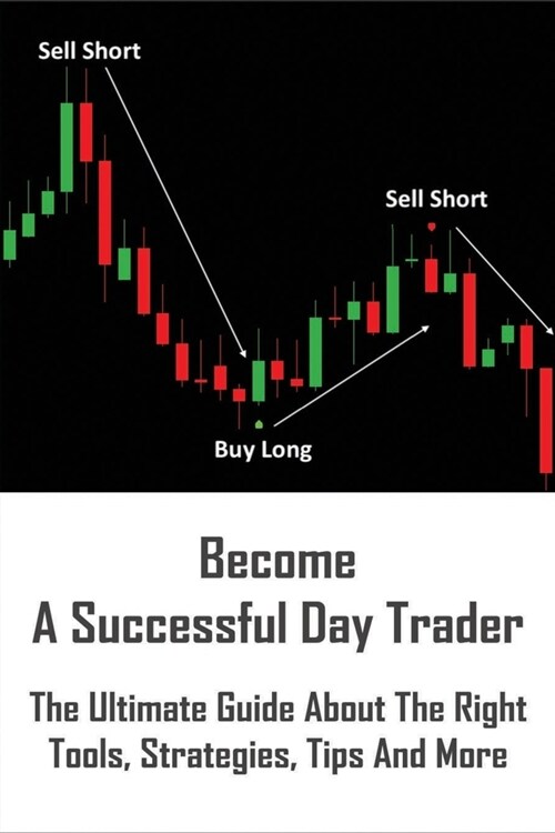 Become A Successful Day Trader: The Ultimate Guide About The Right Tools, Strategies, Tips And More: Trade Strategies (Paperback)