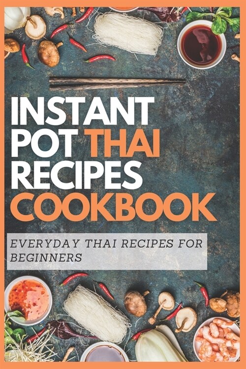 Instant Pot Thai Recipes Cookbook: Everyday Thai Recipes for Beginners (Paperback)