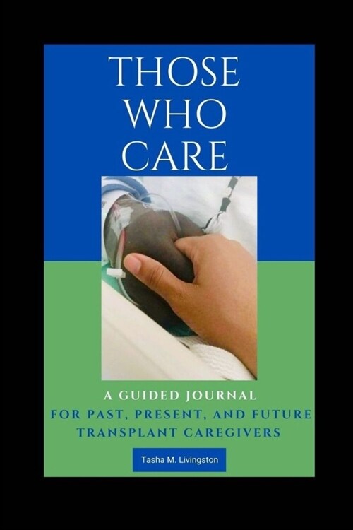 Those Who Care: A Guided Journal for Past, Present, and Future Transplant Caregivers (Paperback)