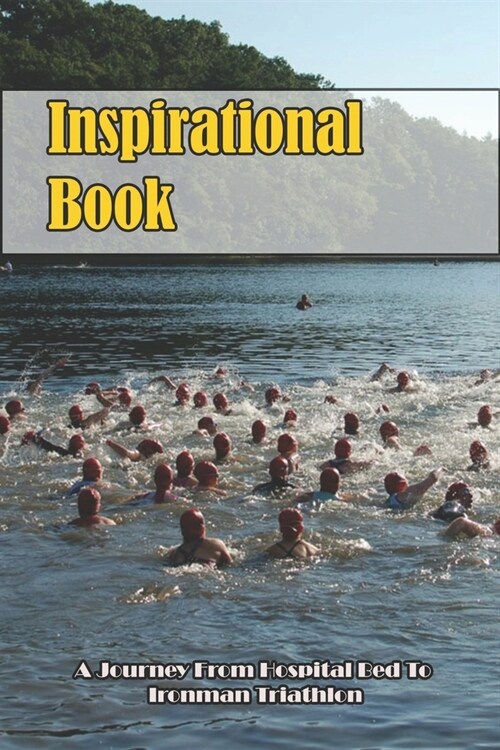 Inspirational Book_ A Journey From Hospital Bed To Ironman Triathlon: Triathlon (Paperback)