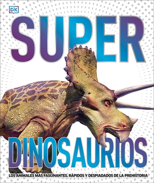 Super Dinosaurios (Super Dinosaur Encyclopedia): Los Animales M? Fascinantes, R?idos Y Despiadados de la Prehistoria (Hardcover)