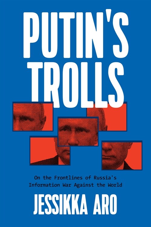 Putins Trolls: On the Frontlines of Russias Information War Against the World (Paperback)