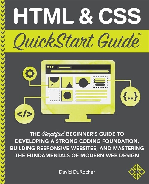 HTML and CSS QuickStart Guide: The Simplified Beginners Guide to Developing a Strong Coding Foundation, Building Responsive Websites, and Mastering t (Paperback)