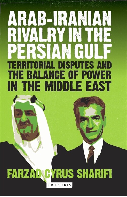 Arab-Iranian Rivalry in the Persian Gulf : Territorial Disputes and the Balance of Power in the Middle East (Paperback)