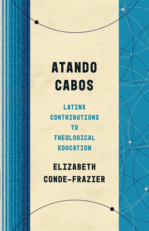 Atando Cabos: Latinx Contributions to Theological Education (Paperback)