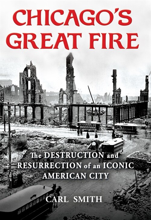 Chicagos Great Fire: The Destruction and Resurrection of an Iconic American City (Paperback)