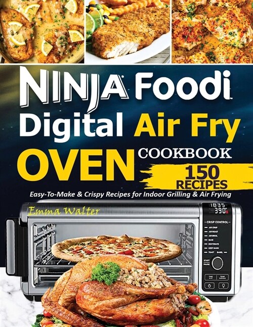 Ninja Foodi Digital Air Fry Oven Cookbook: 150 Easy-To-Make & Crispy Recipes For Indoor Grilling & Air Frying (Paperback)