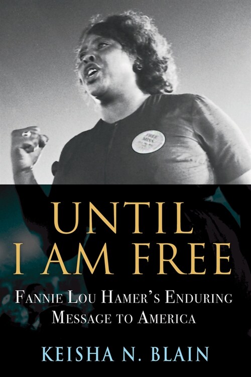 Until I Am Free: Fannie Lou Hamers Enduring Message to America (Hardcover)