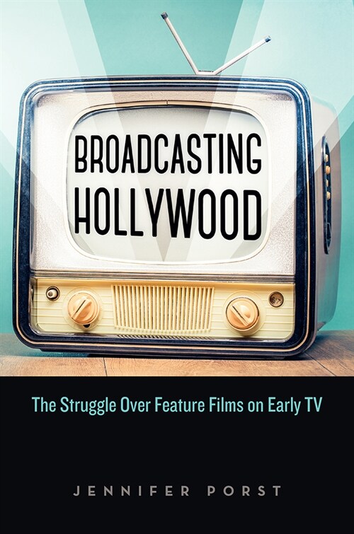 Broadcasting Hollywood: The Struggle Over Feature Films on Early TV (Paperback)
