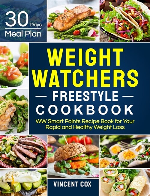 Weight Watchers Freestyle Cookbook: WW Smart Points Recipe Book With 30 Days Meal Plan for Your Rapid and Healthy Weight Loss (Hardcover)