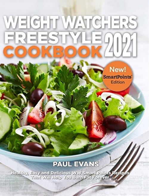 Weight Watchers Freestyle Cookbook 2021: Healthy, Easy and Delicious WW Smart Points Recipes That Will Help You Burn Fat Forever (Hardcover)