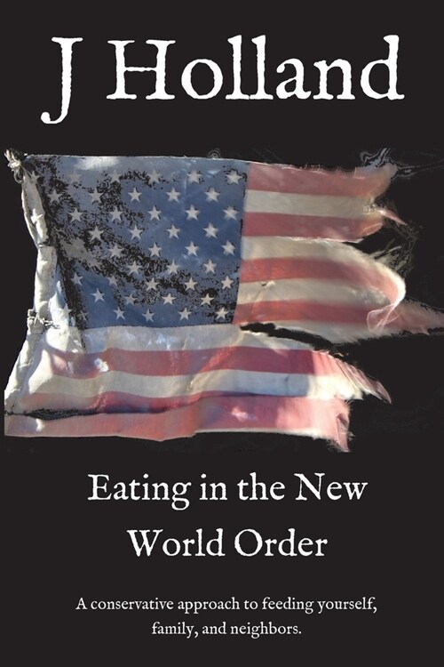 Eating in the New World Order: A conservative approach to feeding yourself, family, and neighbors (Paperback)