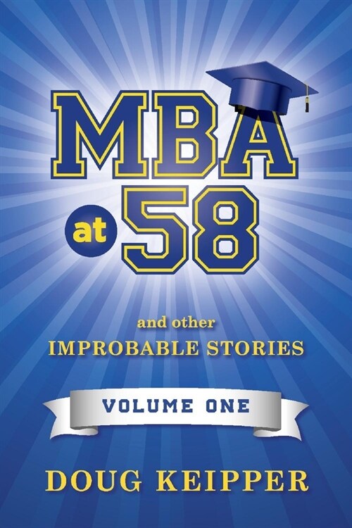 MBA at 58: And Other Improbable Stories. Volume 1. Volume 1 (Paperback)