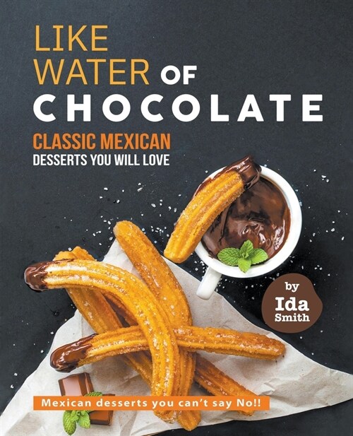 Like Water of Chocolate - Classic Mexican Desserts you will love: Mexican desserts you cant say No!! (Paperback)