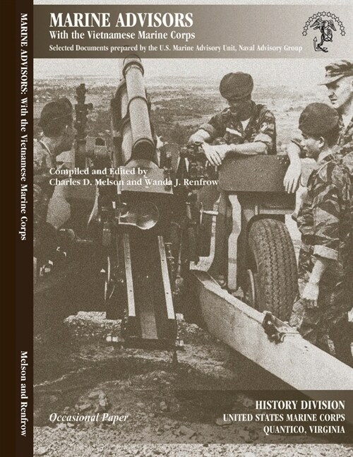 Marine Advisors with the Vietnamese Marine Corps: Selected Documents prepared by the U.S. Marine Advisory Unit, Naval Advisory Group (Paperback)