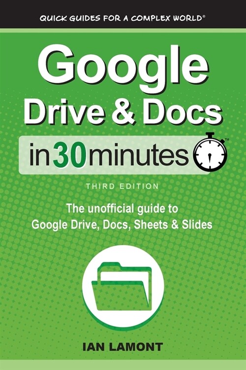 Google Drive & Docs In 30 Minutes: The unofficial guide to Google Drive, Docs, Sheets & Slides (Paperback, 3, Revised and Upd)