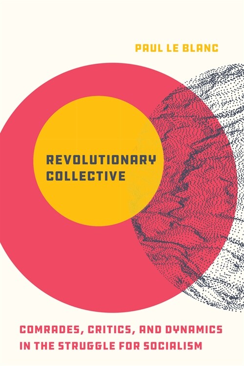 Revolutionary Collective: Comrades, Critics, and Dynamics in the Struggle for Socialism (Paperback)