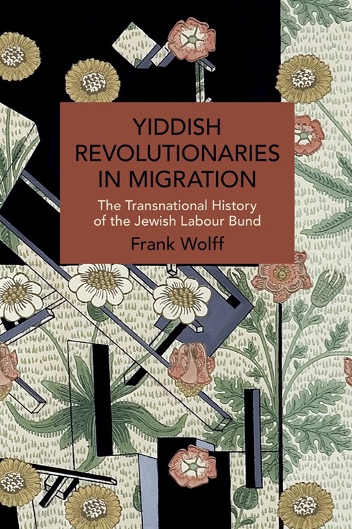 Yiddish Revolutionaries in Migration: The Transnational History of the Jewish Labour Bund (Paperback)