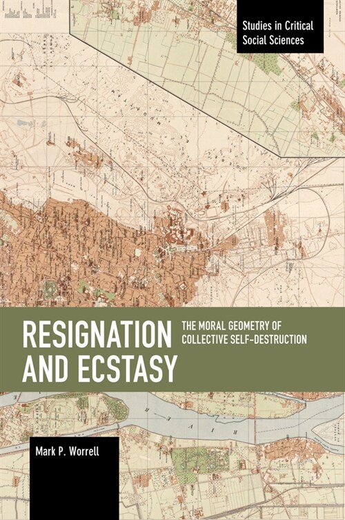 Resignation and Ecstasy: The Moral Geometry of Collective Self-Destruction: Volume Three of Sacrifice and Self-Defeat (Paperback)