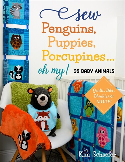 Sew Penguins, Puppies, Porcupines... Oh My!: Baby Animals; Quilts, Bibs, Blankies & More! (Paperback)