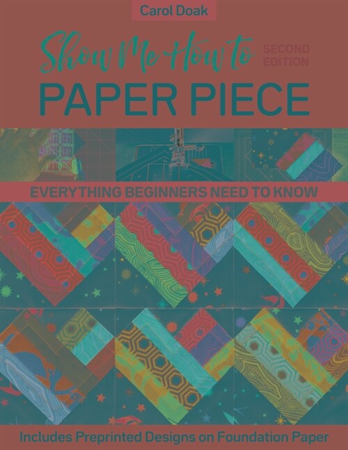 Show Me How to Paper Piece: Everything Beginners Need to Know; Includes Preprinted Designs on Foundation Paper (Paperback, 2)
