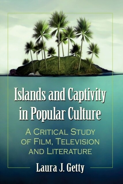 Islands and Captivity in Popular Culture: A Critical Study of Film, Television and Literature (Paperback)