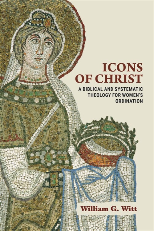 Icons of Christ: A Biblical and Systematic Theology for Womens Ordination (Paperback)