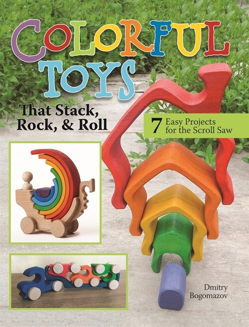 Colorful Toys That Stack, Rock, and Roll: 7 Easy Projects for the Scroll Saw (Paperback)