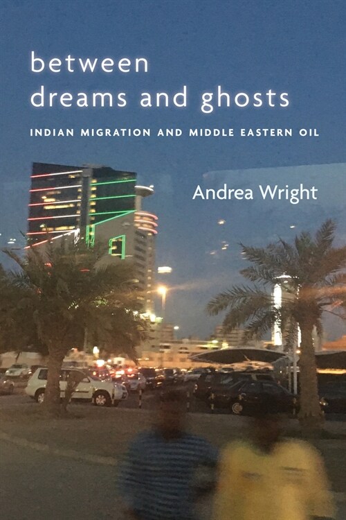 Between Dreams and Ghosts: Indian Migration and Middle Eastern Oil (Paperback)