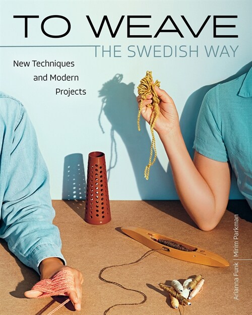 To Weave - The Swedish Way: New Techniques and Modern Projects (Hardcover)