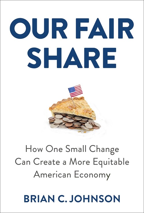 Our Fair Share: How One Small Change Can Create a More Equitable American Economy (Hardcover)