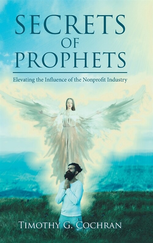 Secrets Of Prophets: Elevating the Influence of the Nonprofit Industry (Hardcover)