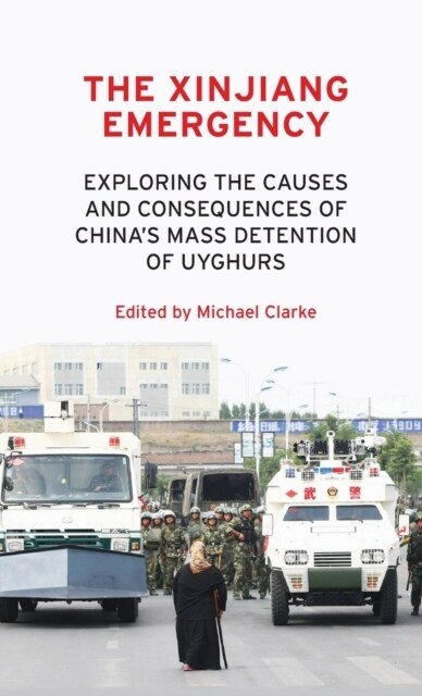 The Xinjiang Emergency : Exploring the Causes and Consequences of China’s Mass Detention of Uyghurs (Hardcover)