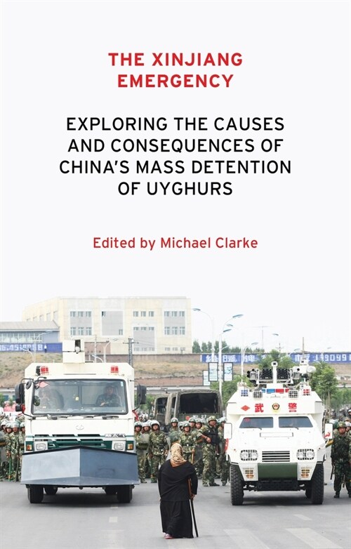 The Xinjiang Emergency : Exploring the Causes and Consequences of China’s Mass Detention of Uyghurs (Paperback)