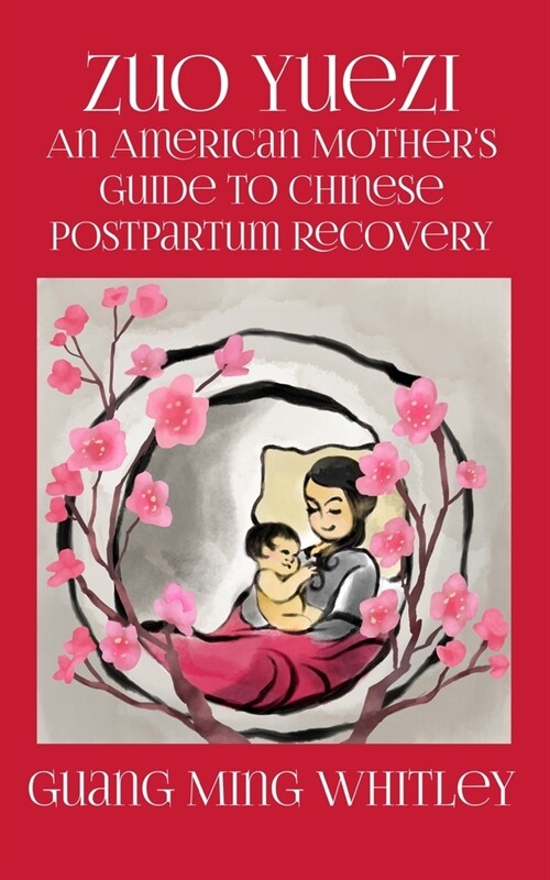 Zuo Yuezi: An American Mothers Guide to Chinese Postpartum Recovery (Paperback)