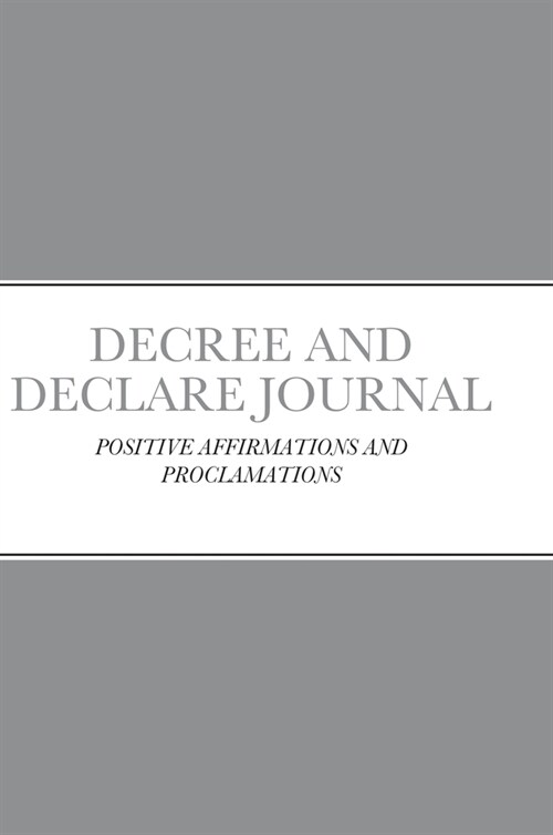 Decree and Declare Journal: Positive Affirmations and Proclamations (Hardcover)