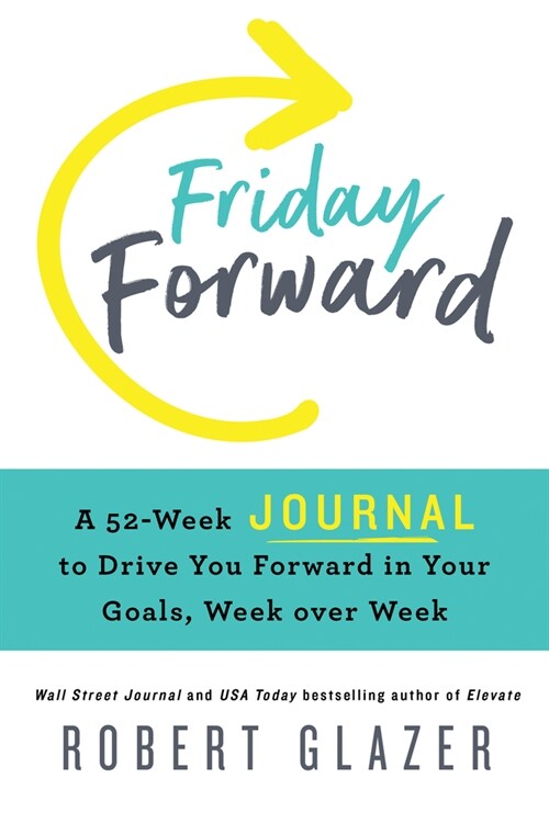 Friday Forward Journal: A 52-Week Journal to Drive You Forward in Your Goals, Week Over Week (Paperback)