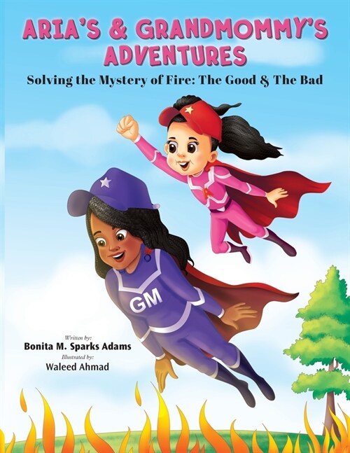 Arias & Grandmommys Adventures: Solving the Mystery of Fire: The Good & The Bad (Paperback)