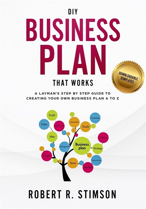 DIY Business Plan That Works: A Laymans Step By Step Guide to Creating Your Own Business Plan A to Z - A Simple & Easy to Follow Step By Step Guide (Paperback)