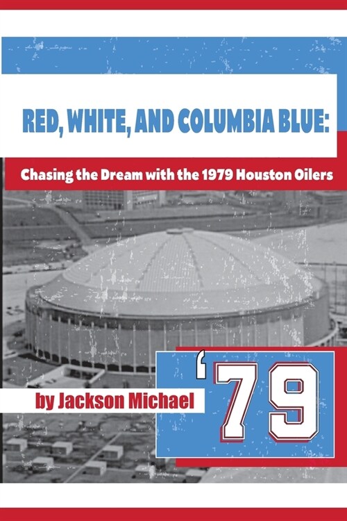 Red, White, and Columbia Blue: Chasing the Dream with the 1979 Houston Oilers (Paperback)