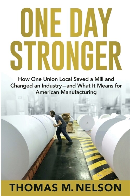 One Day Stronger: How One Union Local Saved a Mill and Changed an Industry--and What It Means for American Manufacturing (Paperback)